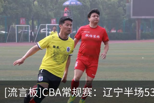 [流言板]CBA常规赛：辽宁半场53-44领先山东，爱德华兹14分&法耶13分